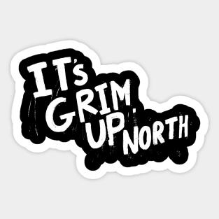 It’s Grim Up North Sticker